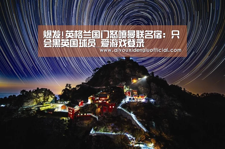 爆发!英格兰国门怒喷曼联名宿: 只会黑英国球员_爱游戏登录