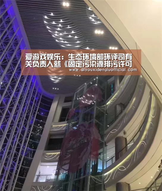 爱游戏娱乐:生态环境部环评司有关负责人就《固定污染源排污许可分类管理名录(2019年版)》等系列文件答记者问(图2) 爱游戏下载